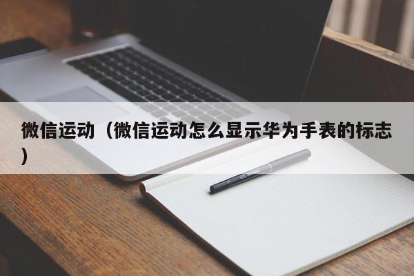微信运动（微信运动怎么显示华为手表的标志）