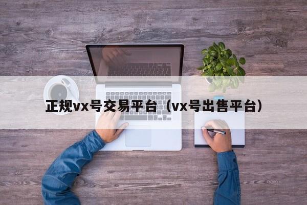 正规vx号交易平台（vx号出售平台）