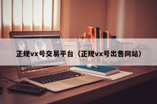 正规vx号交易平台（正规vx号出售网站）