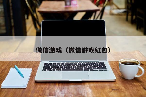 微信游戏（微信游戏红包）